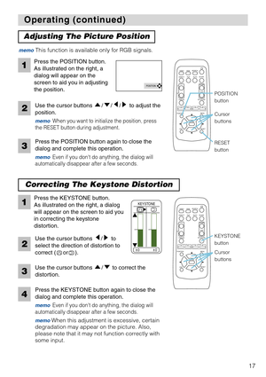 Page 19VIDEO
RGBSEARCH
FREEZEOFFON
MAGNIFY
ASPECT AUTOBLANK
MUTE VOLUME
KEYSTONE
POSITION
ESCENTERMENU
RESET
ZOOM+-FOCUS+-
PinP
17
VIDEO
RGBSEARCH
FREEZEOFFON
MAGNIFY
ASPECT AUTOBLANK
MUTE VOLUME
KEYSTONE
POSITION
ESCENTERMENU
RESET
ZOOM+-FOCUS+-
PinP
Operating (continued) Operating (continued)
Adjusting The Picture Position
Press the POSITION button.
As illustrated on the right, a
dialog will appear on the
screen to aid you in adjusting
the position.
POSITION
POSITION
button
Cursor
buttons 
RESET
button...