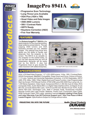 Page 1DUKANE AV ProductsImagePro 8941AFEATURESSPECIFICATIONSForm # 11541-B-04www.dukcorp.com/av
Audio Visual ProductsPROJECTING YOU INTO THE FUTUREThe Dukane ImagePro™ 8941A is the 
ideal projector for the most demanding, large audience presentations. The eye popping 4500 lumens and XGA resolution provides you rich, detailed images. The optional long throw lens allows you the ability to handle vast distances from the projector to the screen. The 8941A is as versatile as any projector on the market today, so...