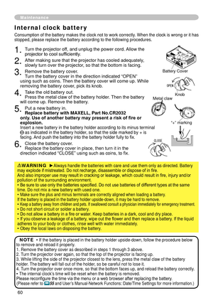 Page 6260
Maintenance
. Turn the projector off, and unplug the power cord. Allow the 
projector to y
Fool sufficient\
ly.
. After making sure that the projector has cooled adequately, 
slowly turn over the projector, so that the bottom is facing.
3. Remove the battery cover.  
Turn the battery cover in the direction indicated “OPEN” 
using such as coins. Then the battery cover will come up. While 
removing the battery cover, pick its knob.
4. Take the old battery out. 
Press the metal claw of the...