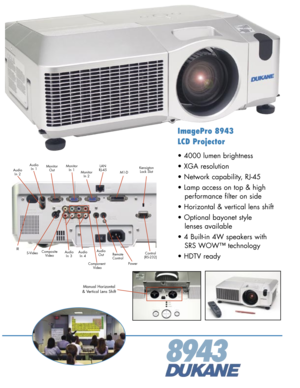 Page 1
ImagePro 8943
LCD Projector
• 4000 lumen brightness
• XGA resolution
• Network capability, RJ-45
• Lamp access on top & high  
   performance filter on side
• Horizontal & vertical lens shift
• Optional bayonet style  
   lenses available
• 4 Built-in 4W speakers with  
   SRS WOW™ technology
• HDTV ready
8943
CompositeVideoAudioOutS-Video
MonitorIn 2
Power
AudioIn 1
AudioIn  3
M1-D
MonitorOutMonitorIn 1
Control(RS-232)
KensigtonLock Slot
LANRJ-45AudioIn 2
IR
RemoteControl
AudioIn 4
Component Video...