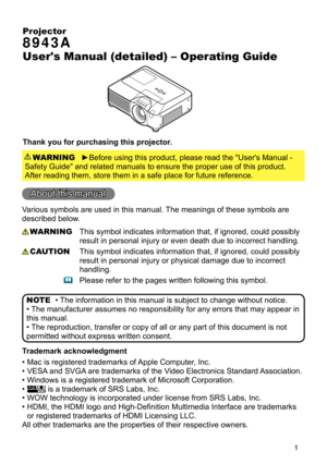 Page 1


Projector
8943A
User's Manual (detailed) – Operating Guide
Thank you for purchasing this projector.►Before using this product, please read the "User's Manual -  
Safety Guide" and related manuals to ensure the proper use of this product.   
After reading them, store them in a safe place for future reference. WARNING
• The information in this manual is subject to change without notice.
• The manufacturer assumes no responsibility for any errors that may appear in 
this manual.
•...