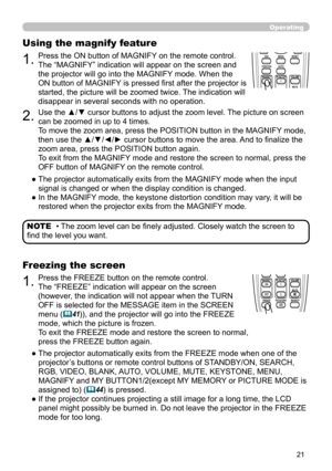 Page 21


Operating
• The zoom level can be finely adjusted. Closely watch the screen to 
find the level you want.
NOTE
BLANKLASER
ASPECT
 ESC MENU RESET   POSITION AUTO    MAGNIFY MY BUTTON VOLUME ON 1    MUTE OFF 2 FREEZE KEYSTONE SEARCH 
PUSH ENTER
 PAGE UP  PAGE DOWN
 STANDBY/ON VIDEO RGB
LASERINDICATOR
BLANKLASER
ASPECT
 ESC MENU RESET   POSITION AUTO    MAGNIFY MY BUTTON VOLUME ON 1    MUTE OFF 2 FREEZE KEYSTONE SEARCH 
PUSH ENTER
 PAGE UP  PAGE DOWN
 STANDBY/ON VIDEO RGB
LASERINDICATOR
1.Press...