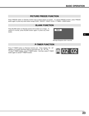 Page 2323
Press FREEZE button on Remote Control Unit to freeze picture on-screen.  To cancel FREEZE function, press FREEZE
button again or press any other button except POINT / SELECT / RIGHT CLICK / P-TIMER / LASER button.
PICTURE FREEZE FUNCTION
Press BLANK button on Remote Control Unit to black out a image.  To
restore to normal, press BLANK button again or press any other
button.
BLANK FUNCTION
Message disappears after 4 seconds.
Blank
Press P-TIMER button on Remote Control unit.  Timer display “00 : 00”...