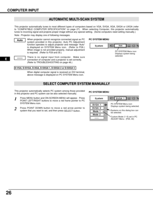 Page 2626
COMPUTER INPUT
This projector automatically tunes to most different types of computers based on VGA, SVGA, XGA, SXGA or UXGA (refer
to “COMPATIBLE COMPUTER SPECIFICATION” on page 27).  When selecting Computer, this projector automatically
tunes to incoming signal and projects proper image without any special setting.  (Some computers need setting manually.)
Note : Projector may display one of following messages.
When projector cannot recognize connected signal as PC
system provided in this projector,...