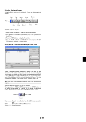 Page 33
E-33
Deleting Captured Images
Using the Delete button on the tool bar for Viewer can delete captured
images.
To delete captured images:
1. Select Viewer and display a folder list of captured images.
2. Use 
 b utton to select the Capture folder [Cap] in the right bottom of
the screen.
3. Press the MENU button to display the tool bar. 4. Use the 
 or  b utton to select the Delete icon and press the EN-
TER button or click with a mouse button.
Using the PC Card Files Fucntion (PC Card Files)
The PC Card...
