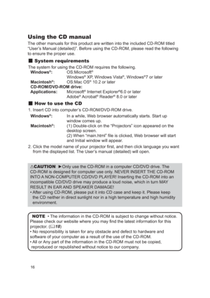 Page 1616
NOTE  • The information in the CD-ROM is subject to change without notice.
Please check our website where you may ﬁnd the latest information for\
 this 
projector.  (
 18)
• No responsibility is taken for any obstacle and defect to hardware \
and 
software of your computer as a result of the use of the CD-ROM.
• All or Any part of the information in the CD-ROM must not be copied,  reproduced or republished without notice to our company.
Using the CD manual
The other manuals for this product are...