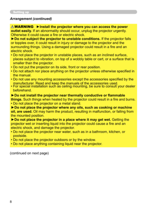 Page 88
Setting up
Arrangement (continued)
WARNING
(continued on next page)►Install the projector where you can access the power 
outlet easily. If an abnormality should occur, unplug the projector urgently. 
Otherwise it could cause a fire or electric shock.
►Do not subject the projector to unstable conditions.  If the projector falls 
or topples over, it could result in injury or damage to the projector and the 
surrounding things. Using a damaged projector could result in a fire and an 
electric shock.
•...