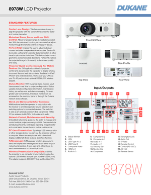 Page 38978W
Side ProfileRear View
Top View
 
Front 3/4 View 
Input/Outputs
321
19211716151412132018
45687
9
10
11
1. Status Monitor2. L AN 3. USB Type A x 24. USB Type B5. Composite Video6. HDMI x 27. Audio in 3
8. Computer in 29. Computer in 110. Audio in 111. Audio in 212 . Security  Bar13 . Monitor  Out14 . Component
15 . Kensington  Lock16 . Audio  Out17. S-Video18 . Remote  Control19. Control  (RS-232C)20. AC  Inlet2 1. Remote  Sensor
Center Lens Design: This feature makes it easy to 
align the projector...