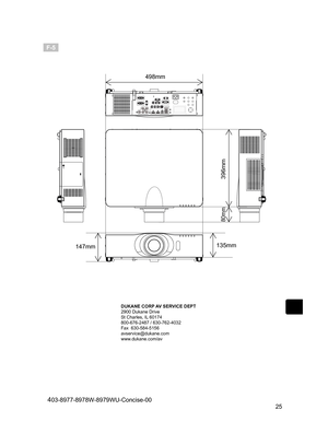 Page 2625
F-5
135mm
147mm
498mm
396mm
80mm
DUKANE CORP AV SERVICE DEPT 
2900 Dukane Drive
St Charles, IL 60174
800-676-2487 / 630-762-4032 
Fax  630-584-5156
avservice@dukane.com  
www.dukane.com/av
403-8977-8978W-8979WU-Concise-00  