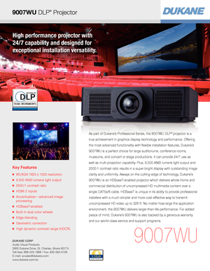 Page 1High performance projector with  
24/7 capability and designed for  
exceptional installation versatility.
Key Features
■   WUXGA 1920 x 1200 resolution
■   8,500 ANSI lumens light output
■   2500:1 contrast ratio
■   HDMI 2 inputs
■   Accentualizer—advanced image 
processing
■   HDBaseT-enabled
■   Built-in dual color wheels
■   Edge blending
■   Geometric correction
■   High dynamic contrast range (HDCR)
9007WU
As part of Dukane’s Professional Series, the 9007WU DLP® projector is a 
true achievement in...