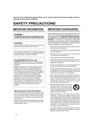 Page 2
2
Thank you for purchasing this projector. Before using it, read and follow all instructions carefully to take fu\
ll
advantage of the projectors capabilities.
SAFETY PRECAUTIONS
WARNING :
TO PREVENT FIRE OR SHOCK HAZARDS, DO NOT
EXPOSE THIS APPLIANCE TO RAIN OR MOISTURE.
CAUTION :
To reduce the risk of electric shock, do not remove cover.
Refer servicing to qualified service personnel.
FCC INFORMATION (U.S.A. only)
CAUTION: Changes or modification not approved by
Dukane could void the users authority...