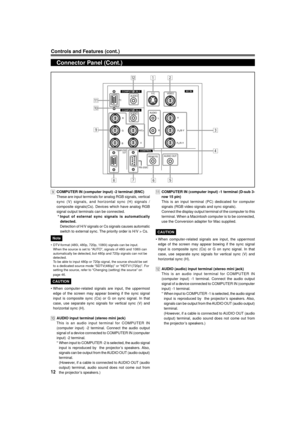 Page 1212
Controls and Features (cont.)
Connector Panel (Cont.)
9COMPUTER IN (computer input) -2 terminal (BNC)
These are input terminals for analog RGB signals, vertical
sync (V) signals, and horizontal sync (H) signals /
composite signals(Cs). Devices which have analog RGB
signal output terminals can be connected.
 * Input of external sync signals is automatically
detected.
Detection of H/V signals or Cs signals causes automatic
switch to external sync. The priority order is H/V > Cs.
Note
¥ DTV-format (480i,...