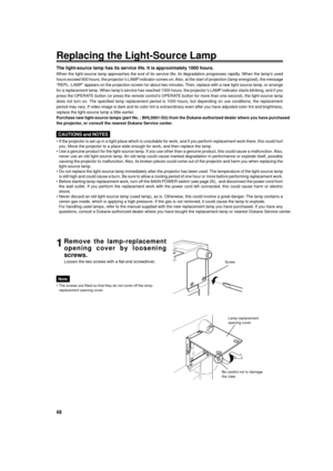 Page 48
48
Replacing the Light-Source Lamp
The light-source lamp has its service life. It is approximately 1000 hou\
rs.
When the light-source lamp approaches the end of its service life, its d\
egradation progresses rapidly. When the lampÕs used
hours exceed 900 hours, the projectorÕs LAMP indicator comes on. Also, at the start of projection (lamp energized), the message
ÒREPL.-LAMPÓ appears on the projection screen for about two minute\
s. Then, replace with a new light-source lamp, or arrange
for a...