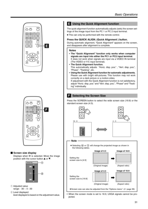 Page 3131
QUICK ALIGN. PC VIDEOVOLUME
PRESET HIDE
ENTER
MENU EXITFREEZE
OPERATE
V-KEYSTONEH-KEYSTONESCREENDIGITAL
ZOOM
FOCUS
W
S
QUICK ALIGN. PC VIDEOVOLUME
PRESET HIDE
ENTER
MENU EXITFREEZE
OPERATE
V-KEYSTONEH-KEYSTONESCREENDIGITAL
ZOOM
FOCUS
W
S
Image of 4:3
Setting the 
screen size to [4:3]
Setting the 
screen size to [16:9]Image of 16:9
SCREEN
W
S
SCREEN
W
S
16 : 9 4 : 3
Note
(Original image) (Aspect ratio)
Image of 4:3Image of 16:9
(Original image) (Aspect ratio)
●Screen size can also be adjusted from the...