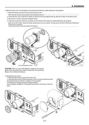 Page 252-7
INOUT
REMOTE 2
AC IN 
A
U DIO
AUD
IO OUT
R
R /C r
G /Y
B /C b
V
H/HV
RL/MONO
RL/MONORL/MONO L/MONO
D
VI
R
GB OUT
R GB 1R GB 2
V
ID E
OS -V IDE
O
A U
D IOSLOT 1 S
LOT
 2
4
3
IN
OUT
R
EM
OTE 2
A
C IN
 
AU DI
O
A
U DIO  OUT
R
R /
C r
G /
Y
B /
C b
V
H/H V
RL/MO
NO
RL/MONORL/MONOL/M
ONO
DVI
R
GB O UT
RG
B 1R
GB 2
VID
EOS-V
IDEO
AU D
I
OS
LO T 1 S
LO
T 2
2
1
4. Reinstall the lens hood.q  Remove the front lens cap from the lens unit.
w  Inser t the lens hood so that the grooves on the 4 corners of the lens...