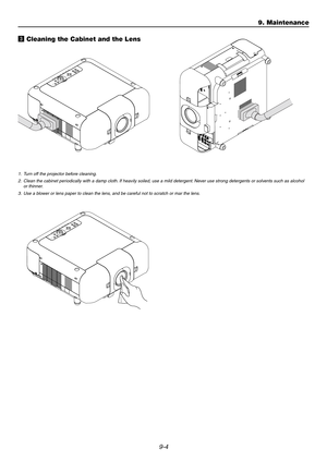Page 1009-4
1. Turn off the projector before cleaning.
2. Clean the cabinet periodically with a damp cloth. If heavily soiled, use a mild detergent. Never use strong detergents or solvents such as alcohol
or thinner.
3. Use a blower or lens paper to clean the lens, and be careful not to scratch or mar the lens.
c Cleaning the Cabinet and the Lens
3
D
 R
E
F
O
R
M3D
A
SELECT
LENS SHIFTFOCUS
ZOOMDOWN LEFT
RIGHT UPZSTATUSPC CARD 2
PC CARD 1LAMP 1
LAMP 2
POWER
ON/STAND BYAUTO ADJUSTMENUENTERCANCEL
F
USB...
