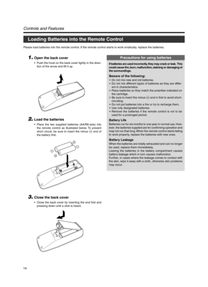 Page 1414
Loading Batteries into the Remote Control
Please load batteries into the remote control. If the remote control starts to work erratically, replace the batteries.
Controls and Features
1.Open the back cover
•Push the hook on the back cover lightly in the direc-
tion of the arrow and lift it up.
2.Load the batteries
•Place the two supplied batteries (AA/R6-size) into
the remote control as illustrated below. To prevent
short circuit, be sure to insert the minus · end of
the battery first.
3.Close the...