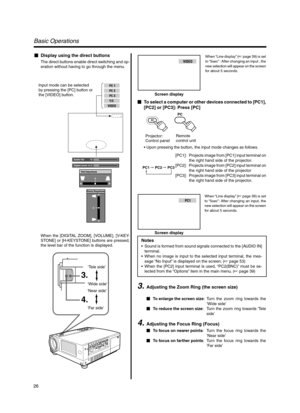 Page 2626
Basic Operations
Display using the direct buttons
The direct buttons enable direct switching and op-
eration without having to go through the menu.
Input mode can be selected
by pressing the [PC] button or
the [VIDEO] button.
When the [DIGITAL ZOOM], [VOLUME], [V-KEY-
STONE] or [H-KEYSTONE] buttons are pressed,
the level bar of the function is displayed.
PC1
When “Line display” (☞ page 39) is set
to “5sec” : After changing an input , the
new selection will appear on the screen
for about 5 seconds....