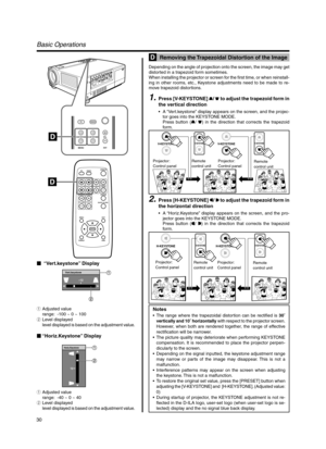 Page 3030“Vert.keystone” Display
1Adjusted value
range:  -100 ~ 0 ~ 100
2Level displayed
level displayed is based on the adjustment value.
 “Horiz.Keystone” Display
1Adjusted value
range:  -40 ~ 0 ~ 40
2Level displayed
level displayed is based on the adjustment value.
Basic Operations
  Removing the Trapezoidal Distortion of the Image
Depending on the angle of projection onto the screen, the image may get
distorted in a trapezoid form sometimes.
When installing the projector or screen for the first time, or...