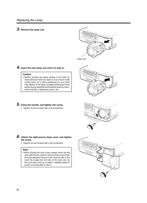 Page 4848
3. Remove the lamp unit.
Replacing the Lamp
4. Insert the new lamp unit until it is fully in.
5. Close the handle, and tighten the screw.
•Tighten the two screws with a ª screwdriver.
6. Attach the light-source lamp cover and tighten
the screw.
•Tighten the two screws with a ª screwdriver.
Note
• When closing the lamp cover, please insert the left
side (with the two claws) in first and then ensure that
the protruding part found on the reverse side of the
cover fits snugly into the hole of the main...