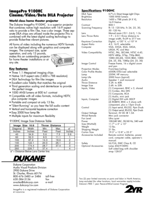 Page 2ImagePro 9100HC
Cinema/Video/Data DILA ProjectorSpecifications9100HC
DILA Type0.7”x 3,Direct Image LightChips
Brightness 1000 ANSI lumens
Resolution 1400 x 788 pixels (H X V),
16:9 Native
Contrast 800:1 
Scanning Frequency fh 15 -120 kHz, fv 24, 25, 30, 
50 -120 Hz
LensManual zoom ( f2.1 - 2.6:1) ,   1 . 3 x
Lens Throw Ratio 1.9 – 2.5:1 throw distance to 
image width, fl=29 to 37.7 mm
Keystone Correction Digital, +/-30° V, +/-10° H
Aspect Ratio 4:3, 16:9, selectable 
Computer  VGA, SVGA, XGA, SXGA,...