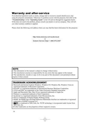 Page 1616
Warranty and after-ser vice
If an abnormal operation (such as smoke, strange odor or excessive soun\
d) should occur, stop 
using the projector immediately. Otherwise if a problem occurs with the projector, first refer to the 
“Troubleshooting ” of the “
Operating Guide ” in the CD and run through the suggested checks.
If this does not resolve the problem, please consult your dealer or serv\
ice company. They will tell 
you what warranty condition is applied.
Please check the following web address...