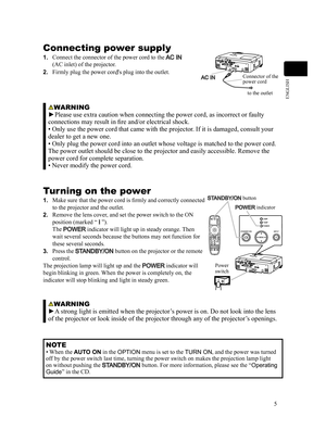 Page 55
ENGLISH
Connecting power supply
1. 
Connect the connector of the power cord to the AC IN  
(AC inlet) of the projector.
2.  
Firmly plug the power cor
d's plug into the outlet. AC IN
to the outletConnector of the 
power cord
Turning on the power
1. 
Make sure that the power cord is firmly and correctly connected 
to the projector and the outlet.
2.  
Remove the lens cover, and set the power switch to the ON 
position (marked “ 
I ”). 
The 
POWER  indicator will light up in steady orange. Then 
wait...