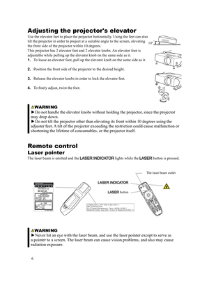 Page 66
BLANKLASER
ASPECT
PUSH  ENTER PAGE UP
LASER
INDICATORMY SOURCE/
DOC.CAMERASEARCH
STANDBY/ON VIDEO RGB
PAGE DOWNESC MENU RESET
POSITION AUTOMAGNIFYON
OFFMY BUTTON1
2VOLUME+ -
FREEZE KEYSTONE MUTE
Adjusting the projector's elevator
Use the elevator feet to place the projector horizontally. Using the feet can also 
tilt the projector in order to project at a suitable angle to the screen\
, elevating 
the front side of the projector within 10 degrees.
This projector has 2 elevator feet and 2 elevator...