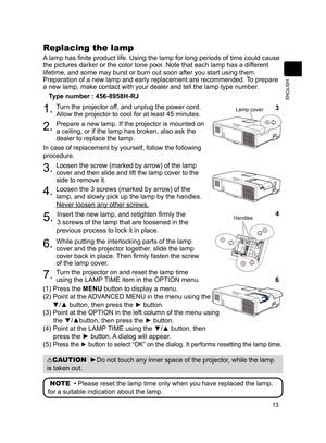 Page 1513
ENGLISH
Replacing the lamp
A lamp has fi nite product life. Using the lamp for long periods of time could cause 
the pictures darker or the color tone poor. Note that each lamp has a different 
lifetime, and some may burst or burn out soon after you start using them.
Preparation of a new lamp and early replacement are recommended. To prepare 
a new lamp, make contact with your dealer and tell the lamp type number .
Type number : 456-8958H-RJ
1. Turn the projector off, and unplug the power cord.  Allow...