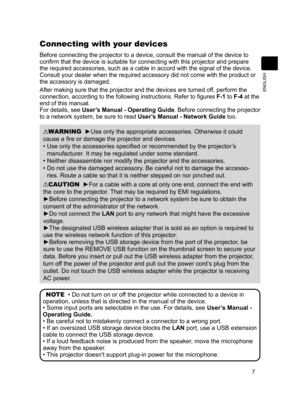 Page 97
ENGLISH
Connecting with your devices
Before connecting the projector to a device, consult the manual of the device to 
confirm that the device is suitable for connecting with this projector and prepare 
the required accessories, such as a cable in accord with the signal of the device. 
Consult your dealer when the required accessory did not come with the product or 
the accessory is damaged.
After making sure that the projector and the devices are turned off, perform the 
connection, according to the...