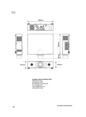 Page 2626
F-5
135mm
147mm
498mm
396mm
80mm
DUKANE CORP AV SERVICE DEPT 
2900 Dukane Drive
St Charles, IL 60174
800-676-2487 / 630-762-4032 
Fax  630-584-5156
avservice@dukane.com  
www.dukane.com/av
430-897X-CONCISE-00 