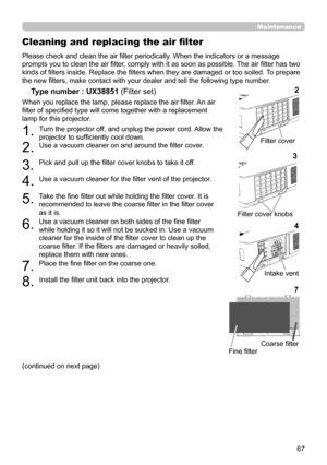 Page 6767
Maintenance
Cleaning and replacing the air fi lter
(continued on next page) Please check and clean the air fi lter periodically. When the indicators or a message 
prompts you to clean the air fi lter, comply with it as soon as possible. The air fi lter has two 
kinds of fi lters inside. Replace the fi lters when they are damaged or too soiled. To prepare 
the new fi lters, make contact with your dealer and tell the following type number.
Type number : UX38851 (Filter set)
When you replace the lamp,...