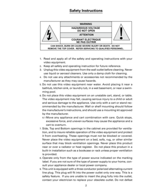 Page 4
2

Safety Instructions
 
1.    Read  and  apply  all  of  the  safety  and  operating  instructions  with  your video equipment.
2.   Keep all safety and operating instruction for future reference.
3.    Unplug this video equipment from the wall outlet before cleaning. Never use liquid or aerosol cleaners. Use only a damp cloth for cleaning.
4.    Do not use any attachments or accessories not recommended by the  manufacturer as they may cause hazards.
5.  Do  not  use  this  video  equipment  near...