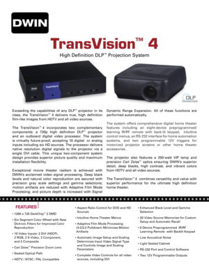 Page 1
•  1280 x 720 DarkChip™ 2 DMD 
•  Six Segment Color Wheel with New 
Dichroic Filters for Improved Color 
Reproduction 
•  10 Video Inputs: 2 DVI (HDCP),   
2 RGB, 2 S-Video, 2 Component,   
and 2 Composite  
• Carl Zeiss™ Precision Zoom Lens 
• Sealed Optical Path
• HDTV / NTSC / PAL Compatible 
•  Aspect Ratio Control for DVD and HD 
Sources 
• Intuitive Home Theater Menus
•  Adaptive Film Mode Processing 
(3:2/2:2 Pulldown) Minimizes Motion 
Artifacts 
•  Automatic Image Setup and Scaling 
Determines...