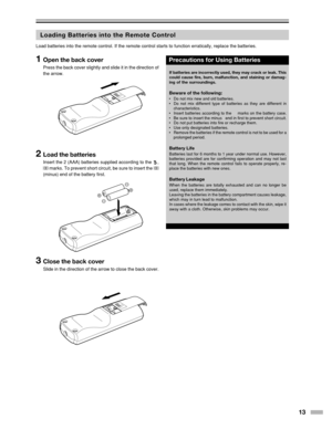 Page 1313
Precautions for Using Batteries
Loading Batteries into the Remote Control
1Open the back cover
Press the back cover slightly and slide it in the direction of
the arrow.
2Load the batteries
Insert the 2 (AAA) batteries supplied according to the ,
  marks. To prevent short circuit, be sure to insert the  
(minus) end of the battery first.
3Close the back cover
Slide in the direction of the arrow to close the back cover.
Load batteries into the remote control. If the remote control starts to \...