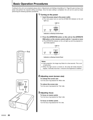 Page 2020
LAMPTEMPST
AND BYOPERA TEON
ENTER
OFF
FOCUSTEST
MENUEXIT
PRESETHIDE
LIGHT
OPERATE1-2
LAMP TEMPST
AND BYOPERATE
2
3
If setting for this unit is not completed, please refer to “Adjustmen\
ts and Settings Using Menus”( ☞ Page 22) upon turning on the
power and perform the required setting accordingly. Once the basic setti\
ng is completed, this unit can be used by simply
performing the following operation procedures.
Basic Operation Procedures
Light on
‘Tele’
‘Wide’
‘Near’ ‘Far’
Notes
● Upon projection,...