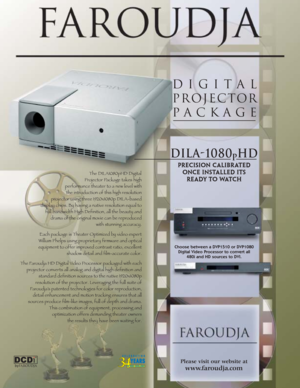 Page 1Digital
projector
p ackage
Please visit our website at
www .faroudja.com
DILA-1080Phd
Precision Calibrated
on ce installed its 
Ready to watch
T he DILA1080pHD Digital
Pr ojector Package takes high
performance theater to a new level with
the introduction of this high resolution
projector using three 1920x1080p DILA-based
display chips. By having a native resolution equal to full bandwidth High Definition, all the beauty and drama of the original movie can be reproduced  with stunning accuracy.
Each...