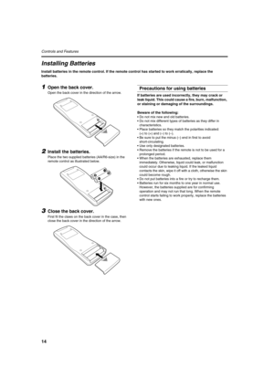 Page 1414
Controls and Features 
Installing Batteries
Install batteries in the remote control. If the remote control has started to work erratically, replace the 
batteries.
1Open the back cover.
Open the back cover in the direction of the arrow.
2Install the batteries.
Place the two supplied batteries (AA/R6-size) in the 
remote control as illustrated below.
3Close the back cover.
First fit the claws on the back cover in the case, then 
close the back cover in the direction of the arrow.
Precautions for using...