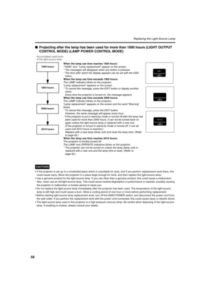 Page 5858
Replacing the Light-Source Lamp
■Projecting after the lamp has been used for more than 1000 hours (LIGHT OUTPUT 
CONTROL MODE) (LAMP POWER CONTROL MODE)
CAUTIONS
•If the projector is set up in a constricted place which is unsuitable for work, and if you perform replacement work there, this
could cause injury. Move the projector to a place large enough for work, and then replace the light-source lamp.
•Use a genuine product for the light-source lamp. If you use other than a genuine product, this could...