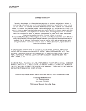 Page 80WARRANTY
LIMITED WARRANTY
Faroudja Laboratories, Inc. (Faroudja) warrants that its products will be free of defects in 
workmanship and material and conform substantially to published specifications under normal 
use and service. This warranty is made to the first purchaser of the products and extends for
twelve (12) months from the date of sale. The warranty for the light source lamp is 90 days. The
warranty does not apply to products damaged as a result of accident, misuse, neglect, alteration,...