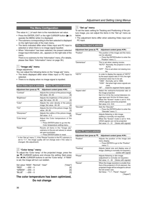 Page 3636
Adjustment and Setting Using Menus
3“Set up” menu
To set the basic setting for Tracking and Positioning of the pic-
ture image, you can adjust the items in the “Set up” menu as
below.
• The adjustment items differ when selecting Video input and
PC input.
When Video input is selected
Adjustment item (press/) Adjustment content (press/)
“Position” The position of the image and the menu
can be adjusted.
[ Press the ENTER button to enter the
     “Position” menu  4.
“Deinterlace” This is set when...