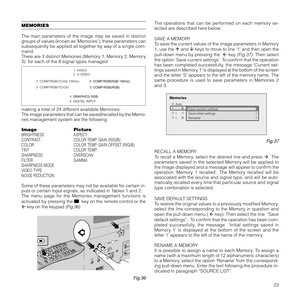 Page 2623
MEMORIES
The main parameters of the image may be saved in distinct
groups of values (known as ‘Memories’); these parameters can
subsequently be applied all together by way of a single com-
mand.
There are 3 distinct Memories (Memory 1, Memory 2, Memory
3)  for each of the 8 signal types managed:
3  COMP/RGB(YCrCb 15KHz) 3  COMP/RGB(RGB 15KHz) 
3  COMP/RGB(YCrCb) 
3  COMP/RGB(RGB) 
4  GRAPHICS RGB 
5  DIGITAL INPUT1  VIDEO  
2  S-VIDEO  
making a total of 24 different available Memories.
The image...