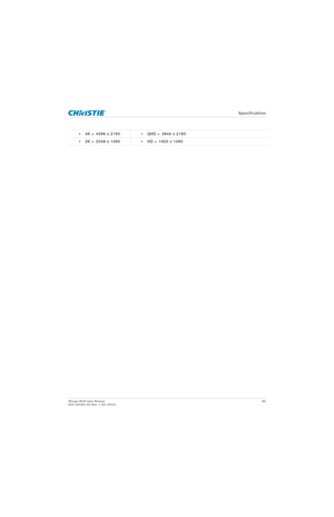 Page 86   Specification
Mirage 4K25 User Manual86
020-101361-02 Rev. 1 (01-2015)
• 4K = 4096 x 2160 • QHD = 3840 x 2160
• 2K = 2048 x 1080 • HD = 1920 x 1080 