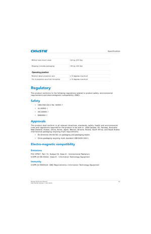 Page 91   Specification
Mirage 4K25 User Manual91
020-101361-02 Rev. 1 (01-2015)
Regulatory
This product conforms to the following regula tions related to product safety, environmental 
requirements and electrom agnetic compatibility (EMC).
Safety 
• CAN/CSA C22.2 No. 60950-1
• UL 60950-1
• IEC 60950-1
• EN60950-1
Approvals 
This product shall conform to all relevant direct ives, standards, safety, health and environmental 
rules and regulations required for the product to  be sold in: USA/Canada, EU, Norway,...