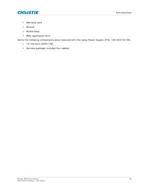 Page 20   Introduction
Mirage 4K35 User Manual20
020-101377-03 Rev. 1 (07-2015)
•Warranty card
•Shroud
• Access keys
• Web registration form
Verify the following components were received  with the Lamp Power Supply (P/N: 129-003104-XX):
• 10’ line cord (250V/10A)
• Harness package (includes four cables)
     