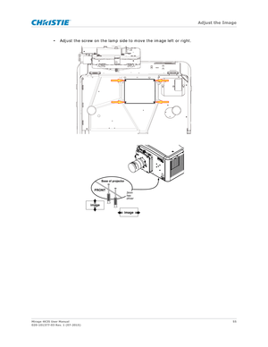 Page 55   Adjust the Image
Mirage 4K35 User Manual55
020-101377-03 Rev. 1 (07-2015)
• Adjust the screw on the lamp side to move the image left or right.
    
image
image
3mm
hex
driver
Base of projector
FRONT 