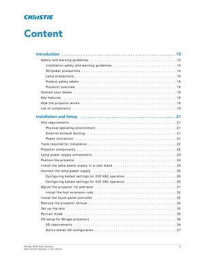 Page 8Mirage 4K35 User Manual8
020-101377-03 Rev. 1 (07-2015)
Content
Introduction  . . . . . . . .  . . . . . . . . . . . . . . . . . . . . .  . . . . . . . . . . . . . . . . . . . 13
Safety and warning guidelines   . . . . . . . . . . .  . . . . . . . . . . . . . . . . . . . . . . . . . . . 13
Installation safety and warning gu idelines  . . . . . . . . . . . . . . . . . . . . . . . . . . . . 14
AC/power precautions  . . . . . . . . . . . . . . . . . . . . . . . . . . . . . . . . . . . . . . . . . . 14
Lamp...