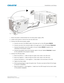 Page 27   Installation and Setup
Mirage 4K35 User Manual27
020-101377-03 Rev. 1 (07-2015)
1. Ensure the power is disconnected from the lamp power supply (LPS).
2. Loosen three screws to remove the rear lens-side cover.
3. Connect the LPS communication cables:
a. Connect one end of the RS232 cable to the lower port on the LPS labeled RS232 .
b. Connect one end of the Interlock cable to the upper port on the LPS labeled  Interlock.
c. Connect the projector end of the cable to the port labeled  RS232, located on...