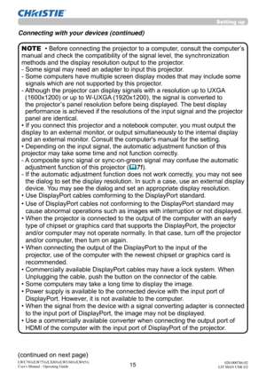 Page 1615LWU701i/LW751i/LX801i/LWU601i/LW651i
User's Manual - Operating Guide020-000786-02
LIT MAN USR D2
• Before connecting the projector to a computer, consult the computer’s 
manual and check the compatibility of the signal level, the synchronization 
methods and the display resolution output to the projector.
-   Some signal may need an adapter to input this projector.
-   Some computers have multiple screen display modes that may include some 
signals which are not supported by this projector.
-...