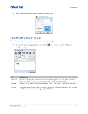 Page 62   Operation
HS Series User Manual62
020-000883-01 Rev. 1 (04-2016)
5. In the Select display port window, select the display port. 
Selecting the display region
When the connection is set up, you must select the display region.
1. To select the size of the projection region, click   and select an option: FullScreen, FixedSize, or Alterable.
TabDescription
FullScreen Turns the default capture mode to full screen  when the program is launched. If screen capture 
starts, the image of the entire screen is...